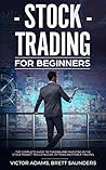 Stock Trading for Beginners: The Complete Guide to Trading and Investing in the Stock Market Including Day, Options and Forex Trading Stock Trading for Beginners: The Complete Guide to Trading and Investing in the Stock Market Including Day, Options and Forex Trading
