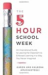 The 5-Hour School Week: An Inspirational Guide to Leaving the Classroom to Embrace Learning in a Way You Never Imagined The 5-Hour School Week: An Inspirational Guide to Leaving the Classroom to Embrace Learning in a Way You Never Imagined