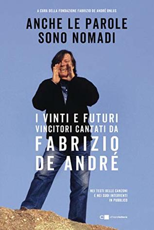 Anche le parole sono nomadi: I vinti e i futuri vincitori cantati da Fabrizio De André nei testi delle canzoni e nei suoi interventi in pubblico (Italian Edition)