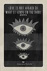 Book cover for Love is Not Afraid of What it Finds in the Dark: a collection of original poetry and art
