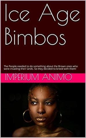 Ice Age Bimbos: The People needed to do something about the Brown ones who were invading their lands. So they decided to breed with them! (Kindle Edition)