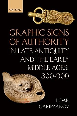 Graphic Signs of Authority in Late Antiquity and the Early Middle Ages, 300-900 (Oxford Studies in Medieval European History)