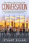 Conversation: The Small Talk Solution – How to Handle Small Talk as an Introvert and Never Run Out of Things to Say