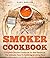 Smoker Cookbook: Complete S...