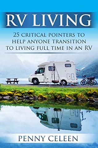RV LIVING: 25 Critical Pointers to Help Anyone Transition to Living Full Time in an RV (RV Living, Living in a Motorhome, Full Time RV, RV Life, RV Retirement Living, RV Lifestyle)