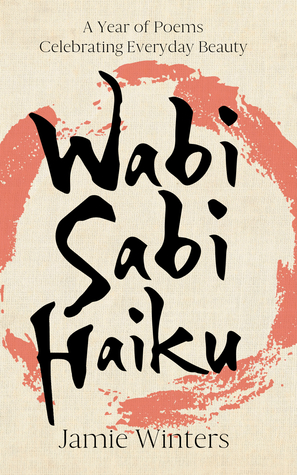 Wabi Sabi Haiku: A Year of Poems Celebrating Everyday Beauty