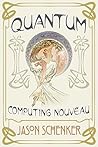Quantum: Computing Nouveau: The Technological Step Change That Could Foster Scientific Discovery, Break Blockchains, and Trigger a Global Cybersecurity Arms Race
