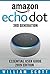 Amazon Echo Dot 3rd Generation: Essential User Guide for Echo Dot and Alexa (2019 Edition) | Make the Best Use of the All-new Echo Dot (Amazon Echo Alexa Book 1)