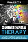 Cognitive Behavioral Therapy: Gain Happiness Using CBT to Remove Anxiety, PTSD, Depression, and Other Negative Thoughts through Positive Thinking (Goal ... Habits, Mindfulness And Self Esteem Book 1) Cognitive Behavioral Therapy: Gain Happiness Using CBT to Remove Anxiety, PTSD, Depression, and Other Negative Thoughts through Positive Thinking (Goal ... Habits, Mindfulness And Self Esteem Book 1)