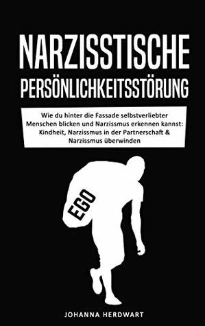 Narzisstische Persönlichkeitsstörung: Wie du hinter die Fassade selbstverliebter Menschen blicken und Narzissmus erkennen kannst: Kindheit, Narzissmus ... & Narzissmus überwinden (German Edition)