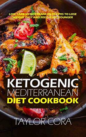 Ketogenic Mediterranean Diet Cookbook: Low Carb Mediterranean Recipes to Lose Weight Fast and Feel Years Younger (Kindle Edition)