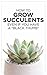 How to Grow Succulents by Cassidy Tuttle