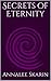 Secrets of Eternity by Annalee Skarin