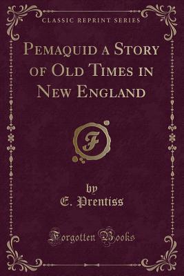 Pemaquid a Story of Old Times in New England (Classic Reprint)