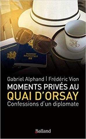 Moments privés au quai d'Orsay - Nouvelles confessions d'un diplomate