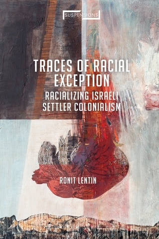 Traces of Racial Exception: Racializing Israeli Settler Colonialism (Suspensions: Contemporary Middle Eastern and Islamicate Thought)