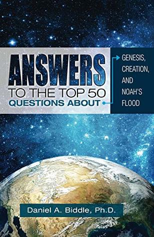 Answers to the Top 50 Questions about Genesis, Creation, and Noah's Flood (Debunking Evolution)