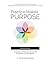 Practice Makes PURPOSE Workbook: A Pathway to Personal Growth and Community Transformation