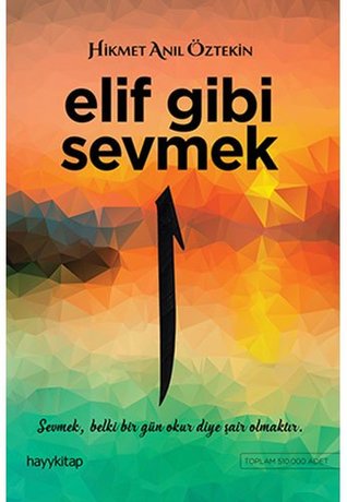 Elif Gibi Sevmek: Sevmek, belki bir gün okur diye şair olmaktır. (Turkish Edition)