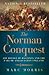 The Norman Conquest: The Battle of Hastings and the Fall of Anglo-Saxon England