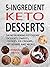 5-Ingredient Keto Desserts: 54 Fat-Burning Ketogenic Desserts (Sweets, Cookies, Ice-Creams, Fat Bombs And More)