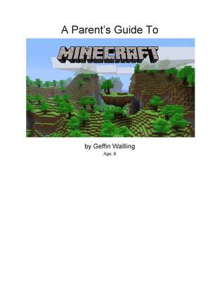 A Parent's Guide to Minecraft: Everything you need to know to talk to your child about Minecraft