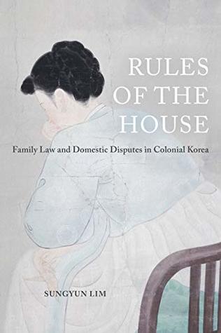Rules of the House: Family Law and Domestic Disputes in Colonial Korea (Global Korea Book 2) (Volume 2)