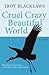 Cruel Crazy Beautiful World by Troy Blacklaws