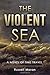 The Violent Sea: A Novel of...