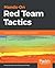 Hands-On Red Team Tactics: A practical guide to mastering Red Team operations