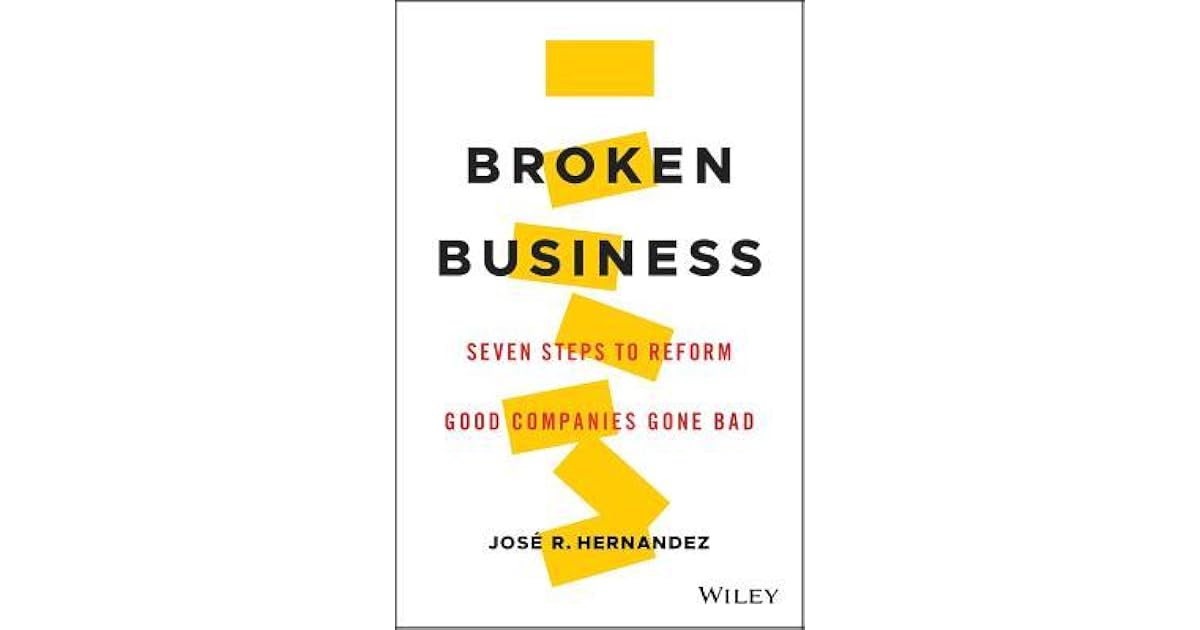 Broken Business Seven Steps to Reform Good Companies Gone Bad by José