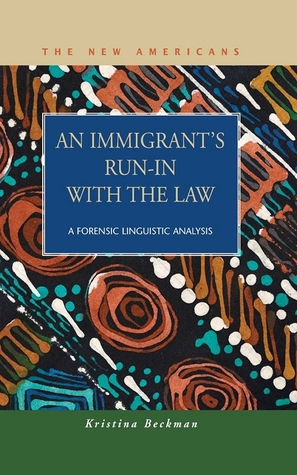 An Immigrant's Run-in With the Law: A Forensic Linguistic Analysis (The New Americans: Recent Immigration and American Society)