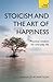 Stoicism and the Art of Happiness: Practical Wisdom for Everyday Life