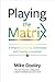 Playing the Matrix: A Program for Living Deliberately and Creating Consciously