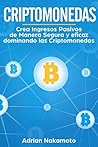 Criptomonedas: Crea Ingresos Pasivos de Manera Segura y eficaz dominando las Criptomonedas (Bitcoin, Ethereum, XRP, Monero, Ripple nº 1)