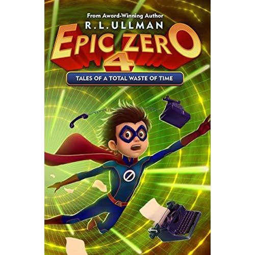 Tales Of A Total Waste Of Time Epic Zero 4 By R L Ullman