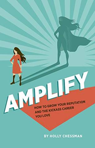 AMPLIFY: How To Grow Your Reputation And The Kickass Career You Love (Kindle Edition)