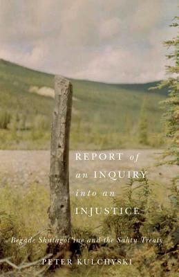 Report of an Inquiry into an Injustice: Begade Shutagot'ine and the Sahtu Treaty (Contemporary Studies on the North, 5)