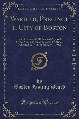 Ward 10, Precinct 1, City of Boston: List of Residents 20 Years of Age and Over; Non-Citizens Indicated by Males Indicated by (°) As of January 1, 1958 (Classic Reprint)