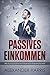 Passives Einkommen: Wie du durch passives Einkommen finanziell frei wirst + Die BESTEN Methoden für passives Einkommen von Alexander Harris (German Edition)