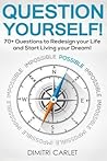 Question Yourself: 70+ Questions to Redesign Your Life and Start Living your Dreams!
