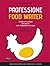 Professione food writer. Ricettario di scrittura con esercizi sodi, strapazzati e à la coque