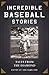 Incredible Baseball Stories by Ken Samelson