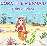 Cora The Mermaid: Helps A Friend (Book For Kids) (Fantasy Friends 3) Cora The Mermaid: Helps A Friend (Book For Kids) (Fantasy Friends 3)