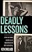 Deadly Lessons: A Trial That Stunned a Nation. A Killer Whose Motive is the Most Shocking of All.