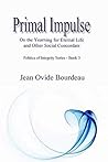 Primal Impulse: On the Yearning for Eternal Life (Politics of Integrity #3)