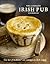 The Complete Irish Pub Cookbook: Traditional Easy and Simple Recipies for Beginners to Experts for Saint Patrick's Day, Christmas, Family Get-Togethers, and More