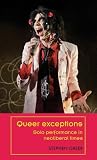 Queer exceptions: Solo performance in neoliberal times (Theatre: Theory – Practice – Performance)