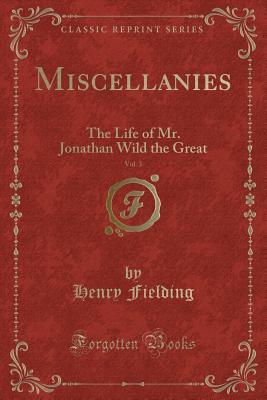 Miscellanies, Vol. 3: The Life of Mr. Jonathan Wild the Great