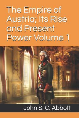 The Empire of Austria; Its Rise and Present Power Volume 1